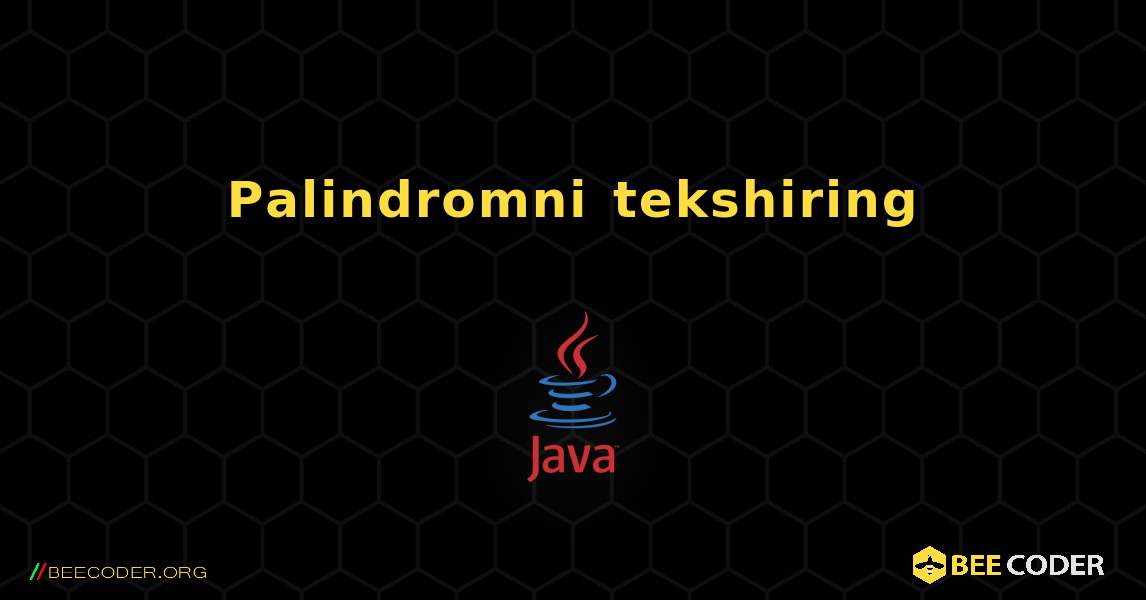 Palindromni tekshiring. Java