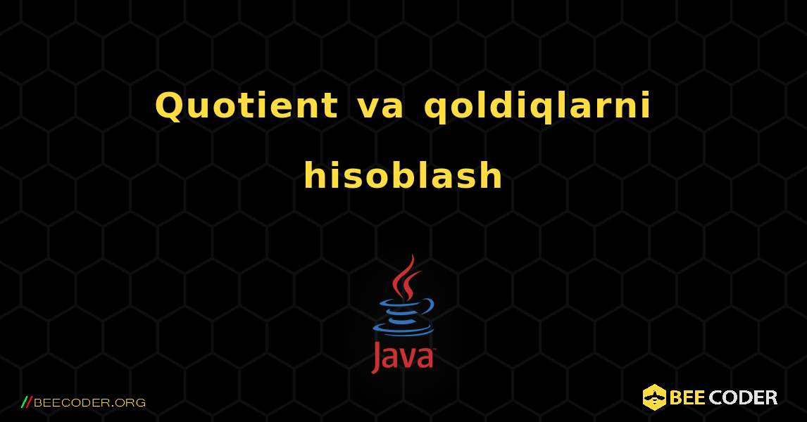 Quotient va qoldiqlarni hisoblash. Java