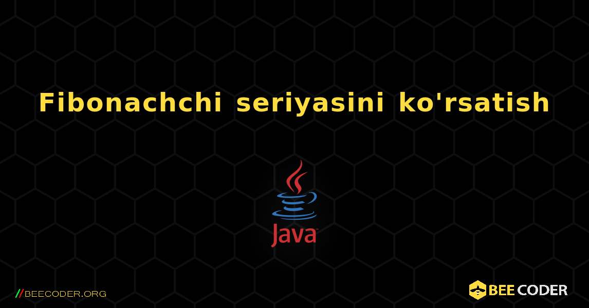 Fibonachchi seriyasini ko'rsatish. Java