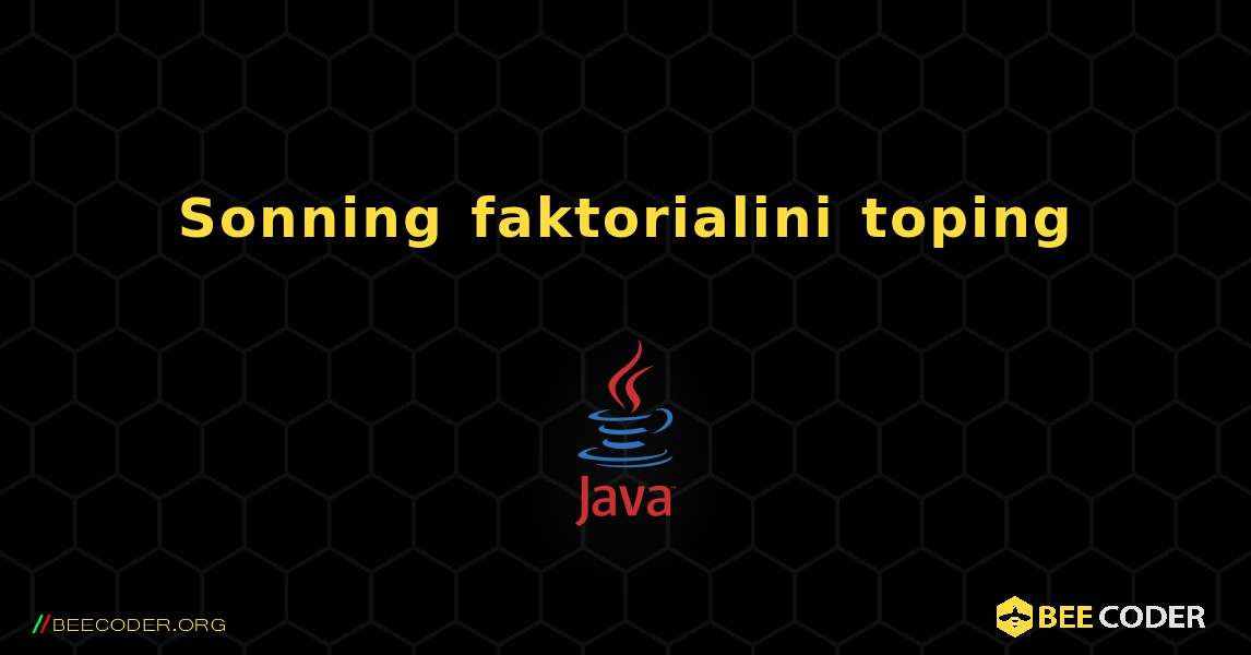 Sonning faktorialini toping. Java