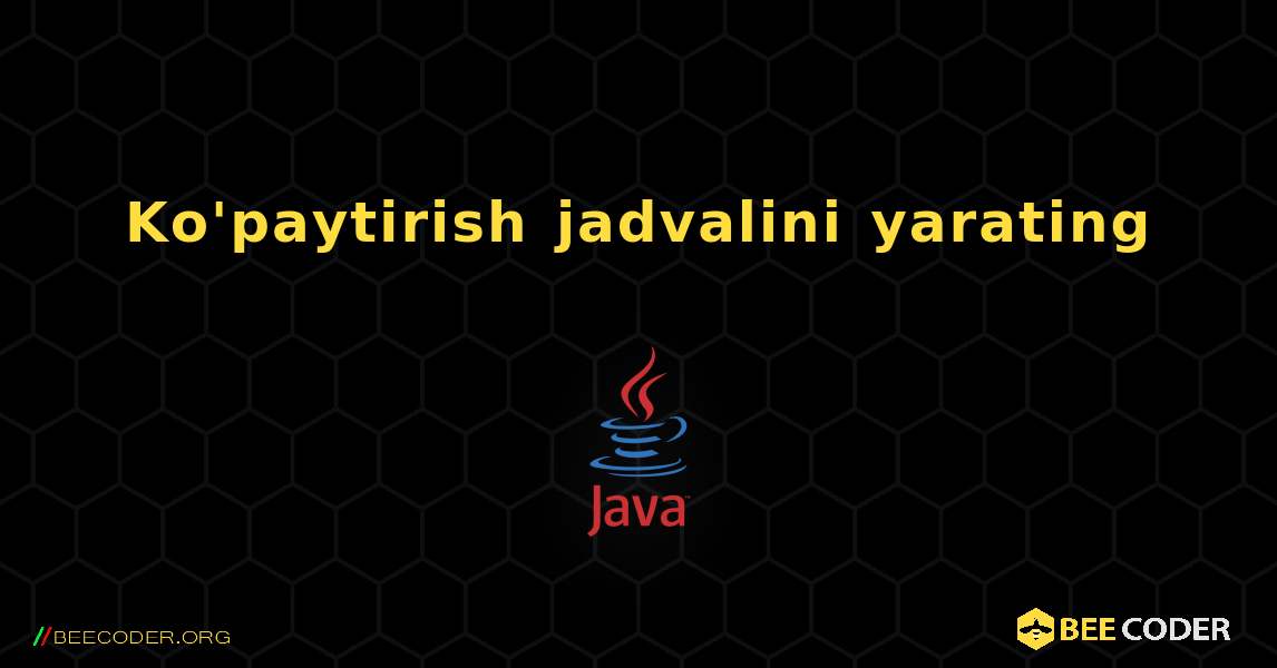 Ko'paytirish jadvalini yarating. Java