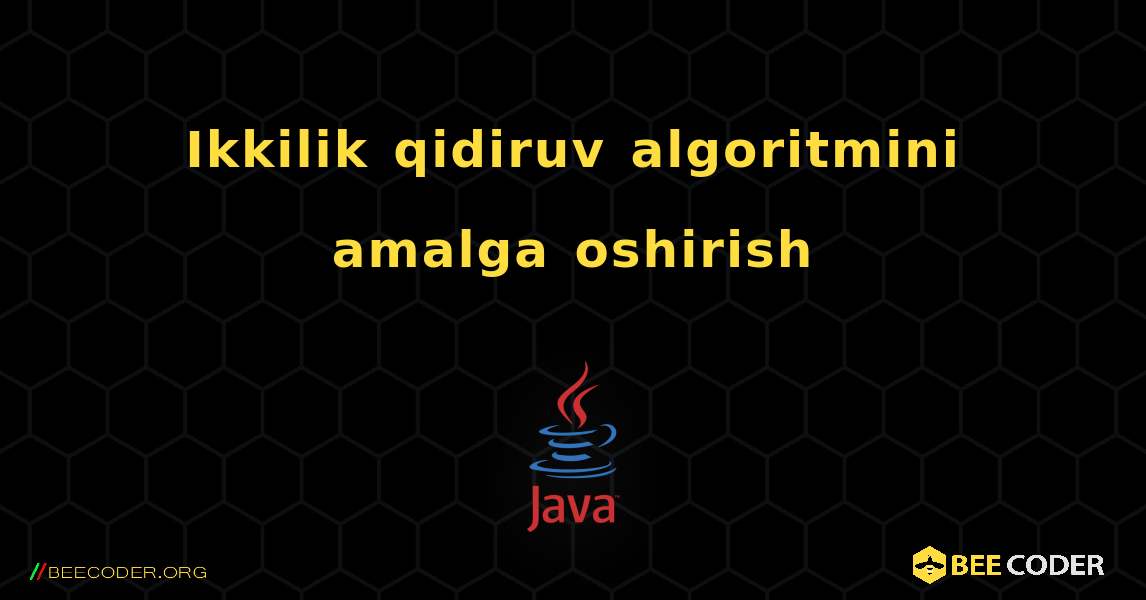 Ikkilik qidiruv algoritmini amalga oshirish. Java