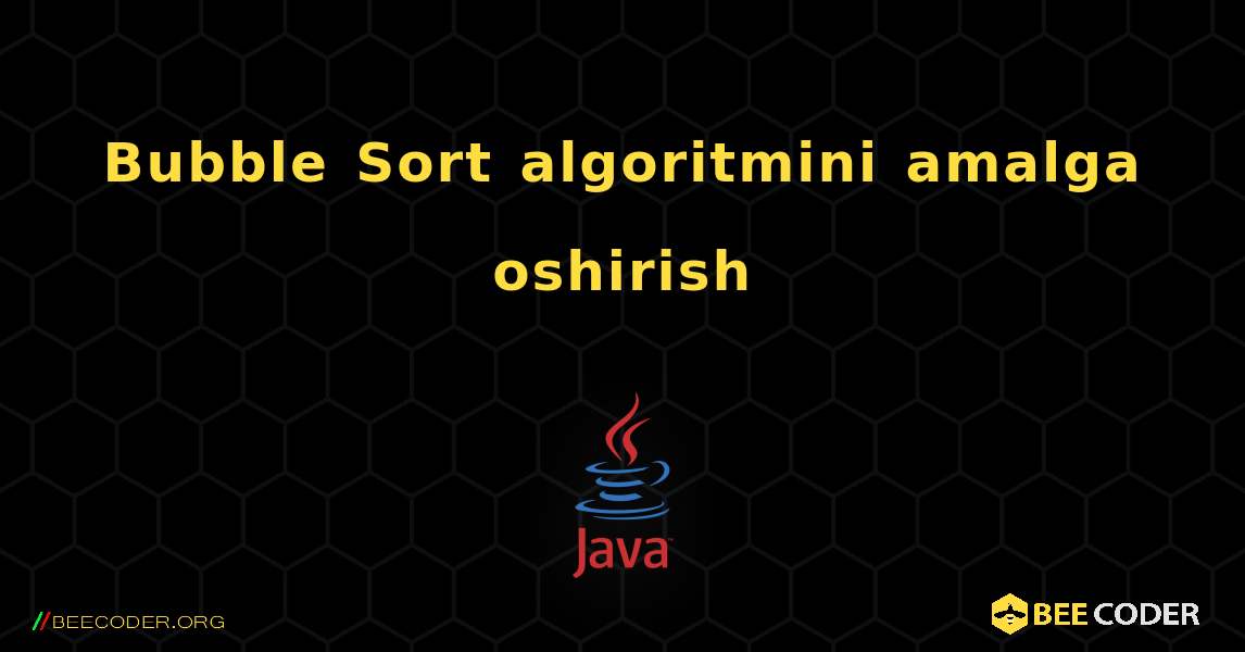 Bubble Sort algoritmini amalga oshirish. Java