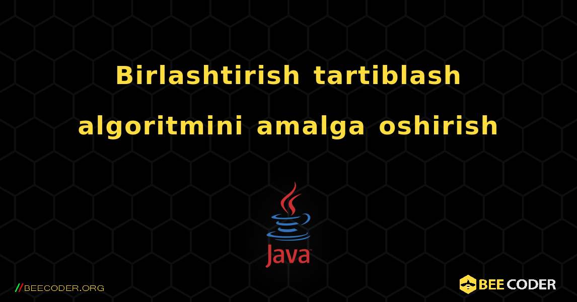 Birlashtirish tartiblash algoritmini amalga oshirish. Java