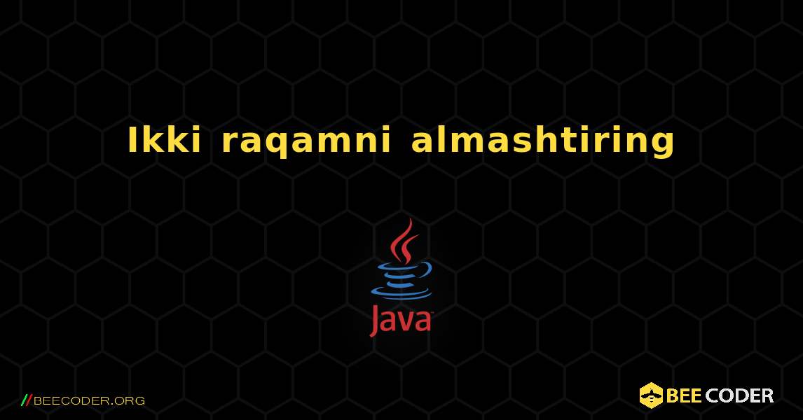 Ikki raqamni almashtiring. Java