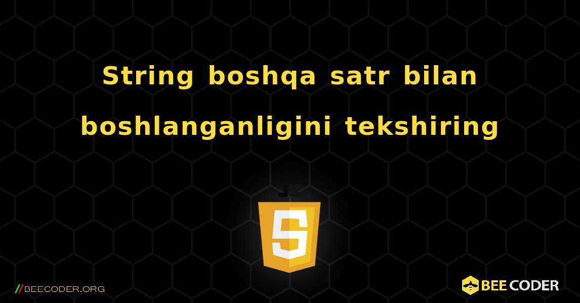 String boshqa satr bilan boshlanganligini tekshiring. JavaScript