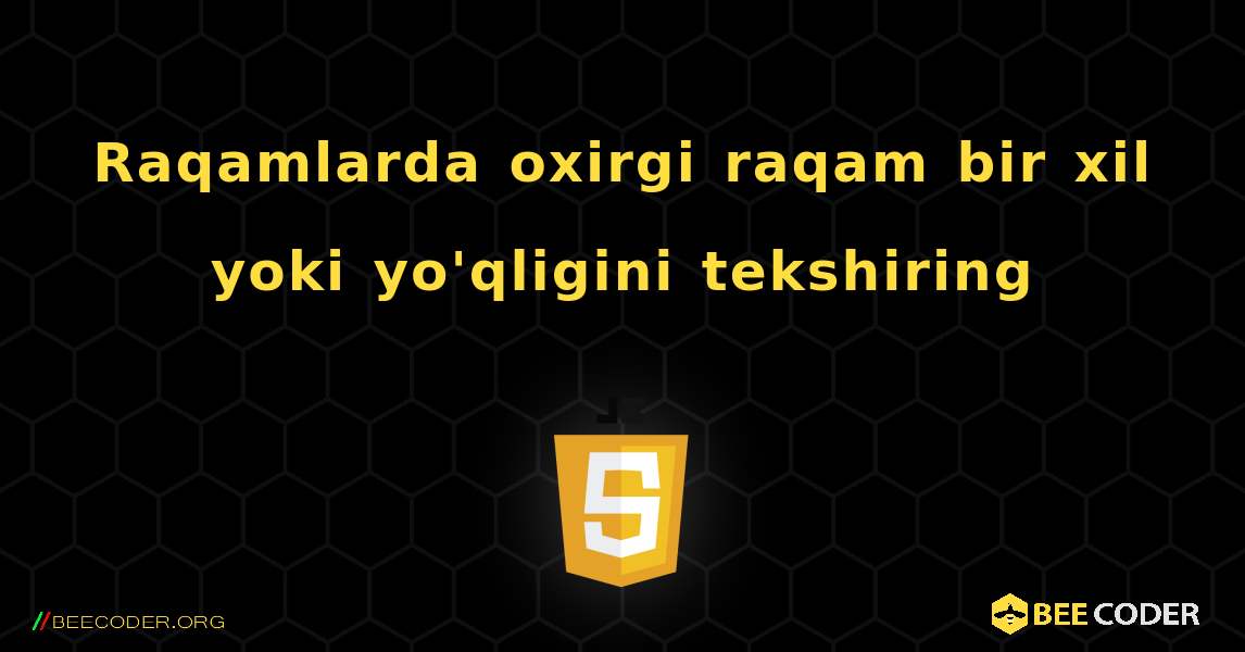 Raqamlarda oxirgi raqam bir xil yoki yo'qligini tekshiring. JavaScript