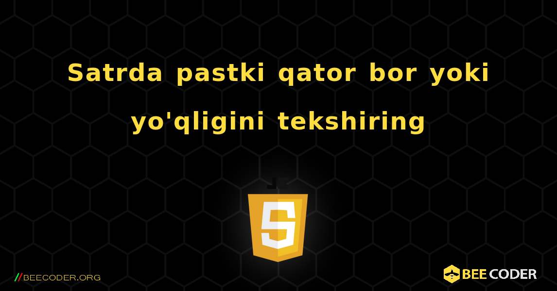 Satrda pastki qator bor yoki yo'qligini tekshiring. JavaScript