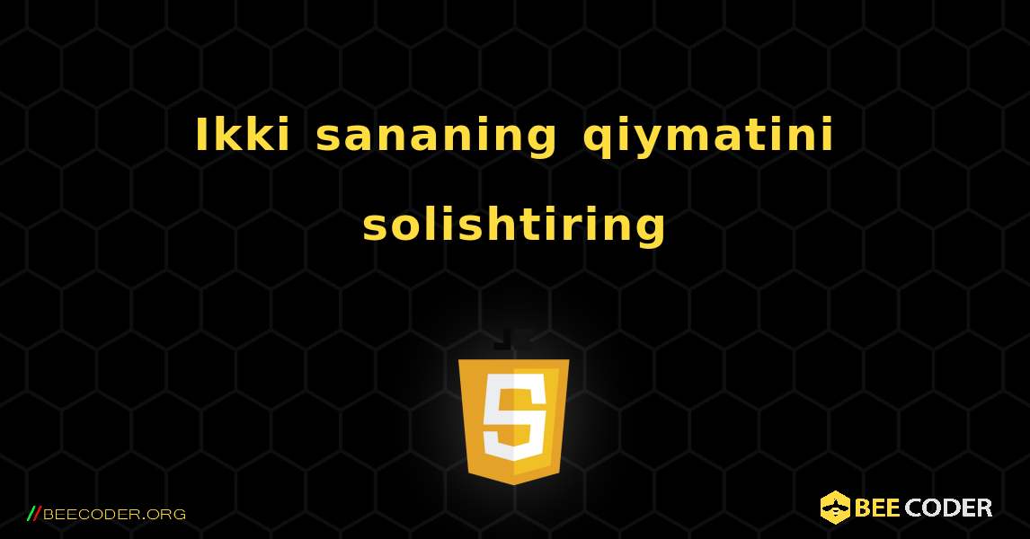 Ikki sananing qiymatini solishtiring. JavaScript