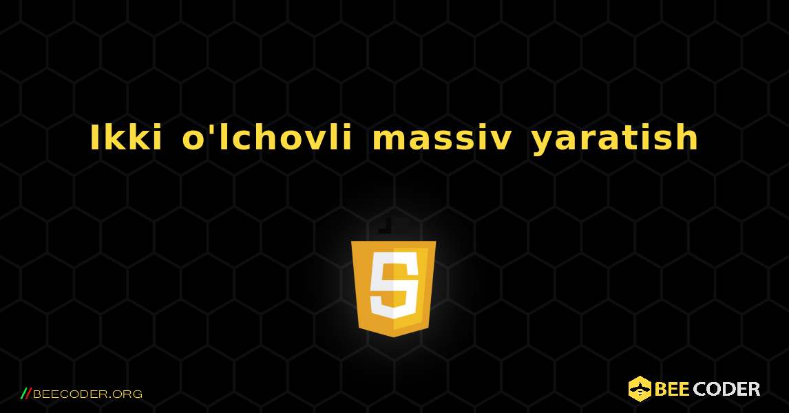 Ikki o'lchovli massiv yaratish. JavaScript