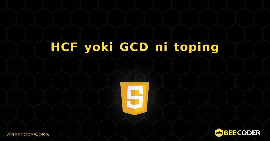 HCF yoki GCD ni toping. JavaScript