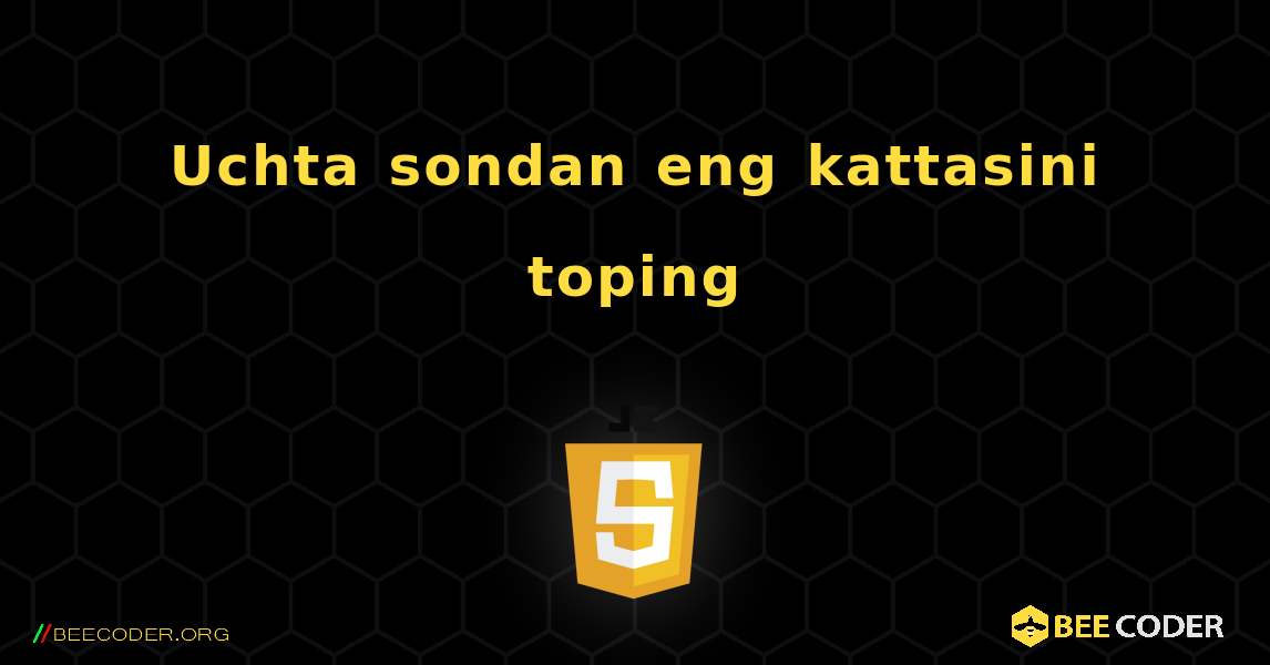 Uchta sondan eng kattasini toping. JavaScript