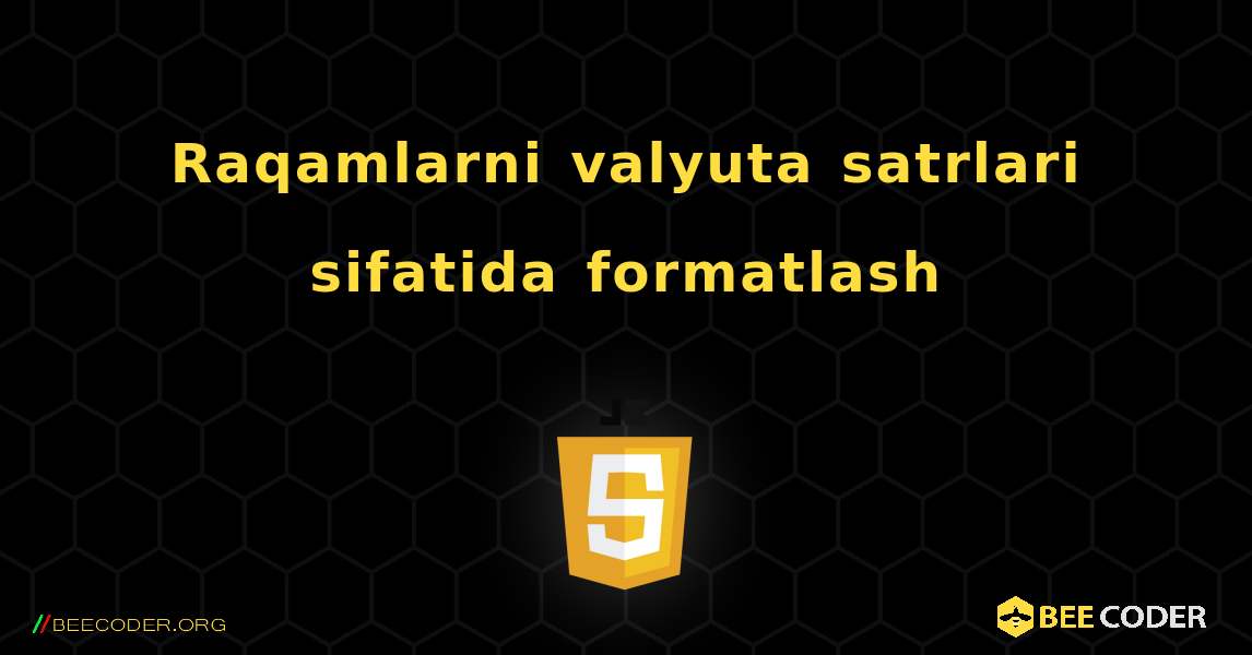 Raqamlarni valyuta satrlari sifatida formatlash. JavaScript