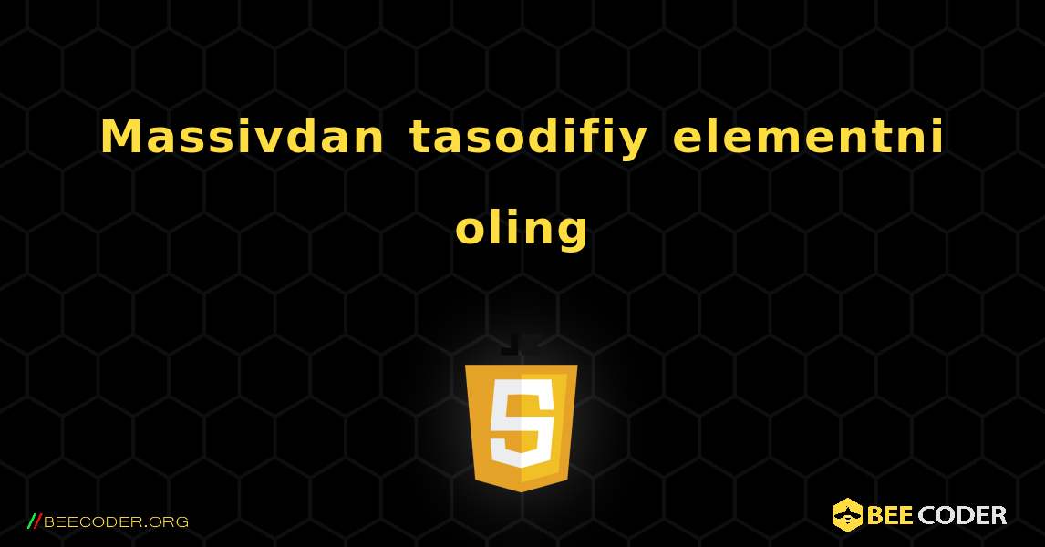 Massivdan tasodifiy elementni oling. JavaScript