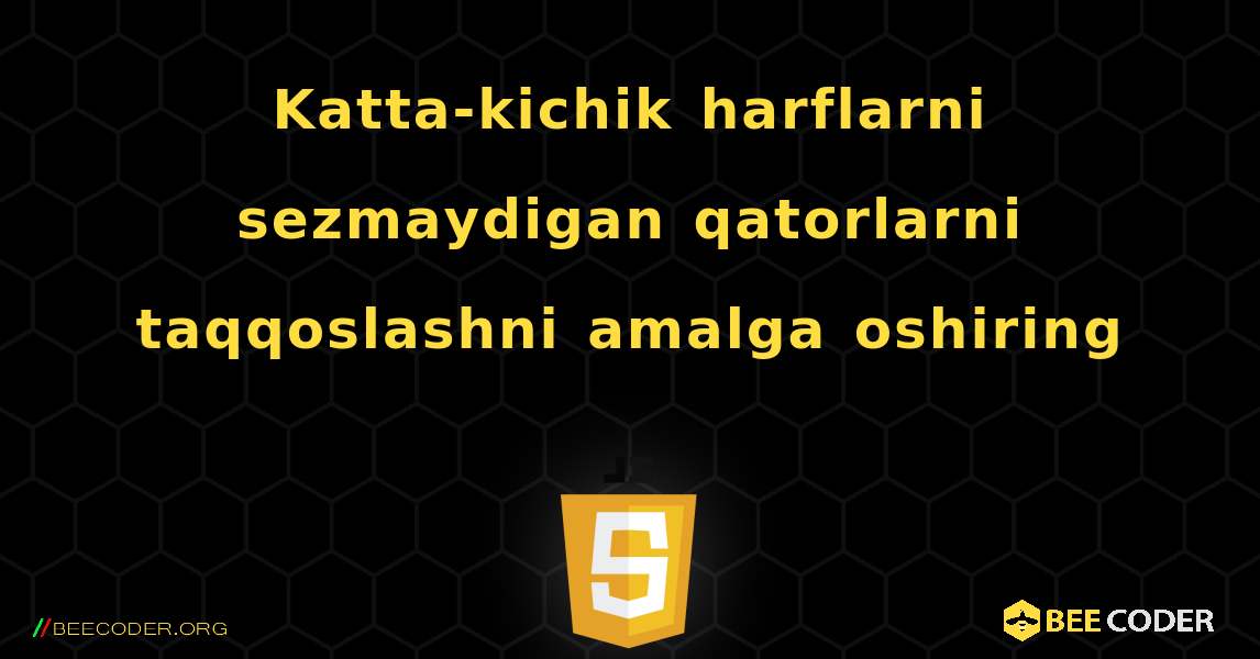 Katta-kichik harflarni sezmaydigan qatorlarni taqqoslashni amalga oshiring. JavaScript