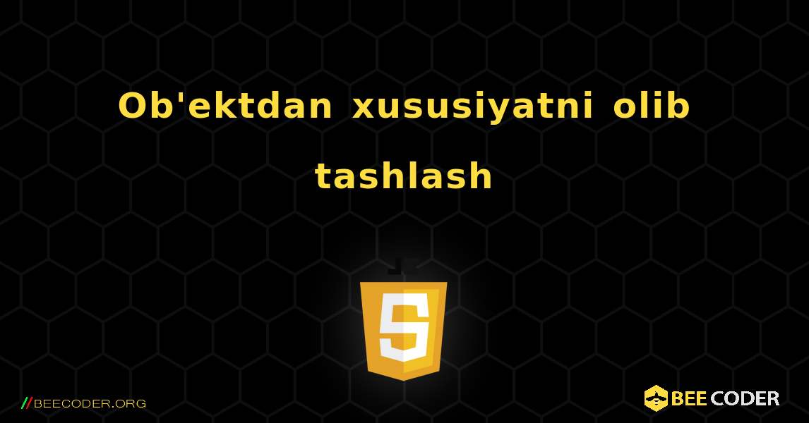 Ob'ektdan xususiyatni olib tashlash. JavaScript