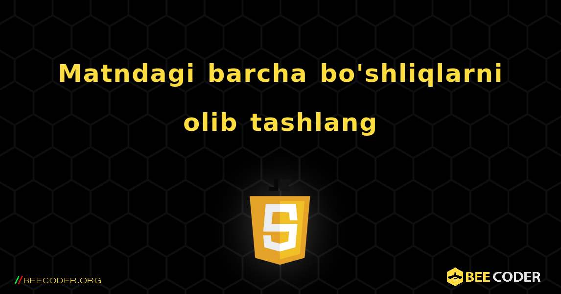 Matndagi barcha bo'shliqlarni olib tashlang. JavaScript