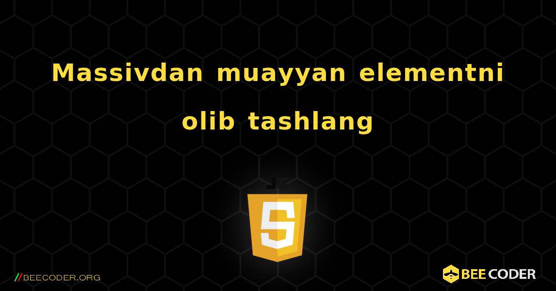 Massivdan muayyan elementni olib tashlang. JavaScript