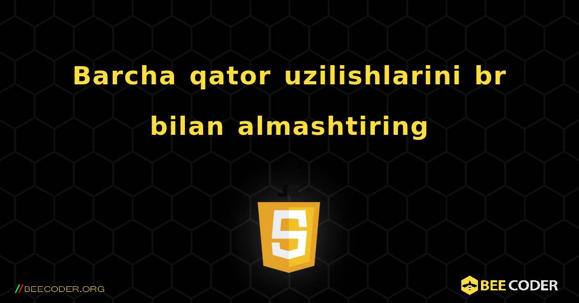 Barcha qator uzilishlarini br bilan almashtiring. JavaScript