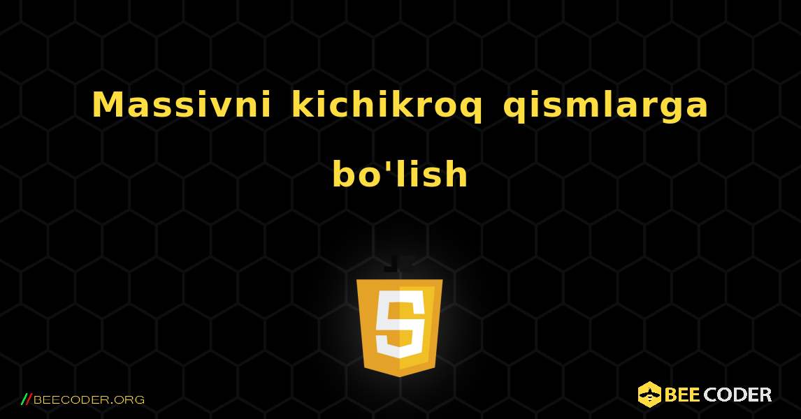 Massivni kichikroq qismlarga bo'lish. JavaScript