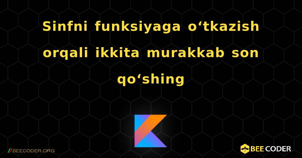 Sinfni funksiyaga o‘tkazish orqali ikkita murakkab son qo‘shing. Kotlin