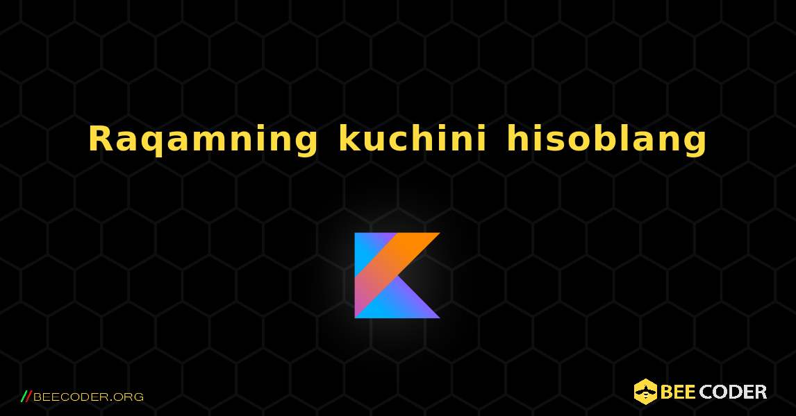 Raqamning kuchini hisoblang. Kotlin