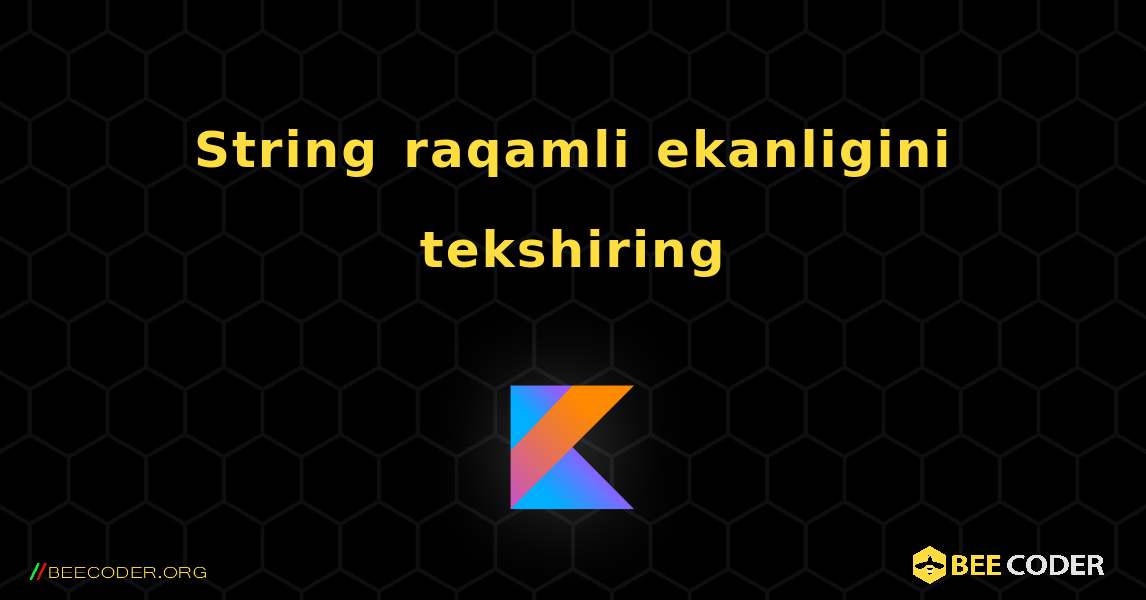 String raqamli ekanligini tekshiring. Kotlin