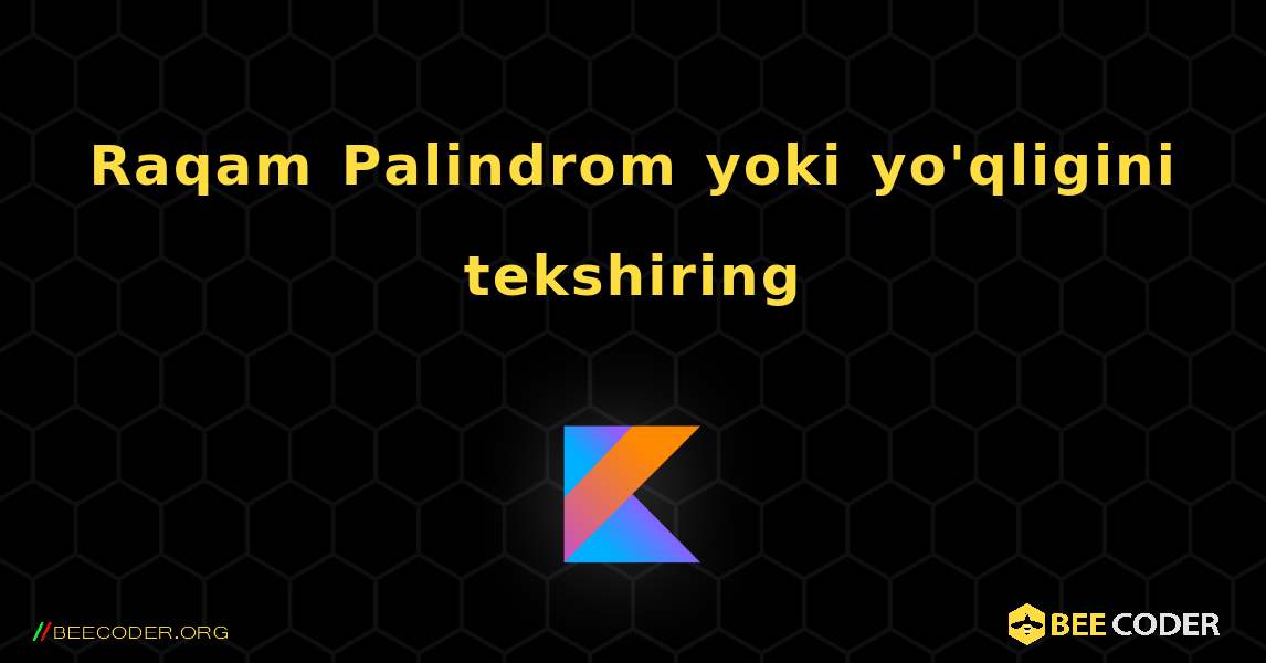 Raqam Palindrom yoki yo'qligini tekshiring. Kotlin