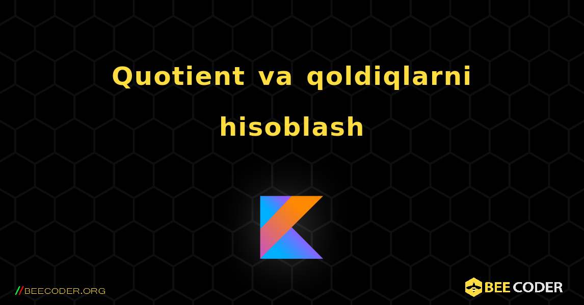 Quotient va qoldiqlarni hisoblash. Kotlin