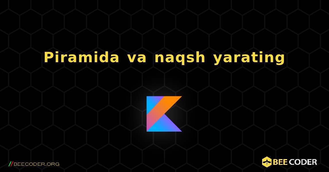 Piramida va naqsh yarating. Kotlin