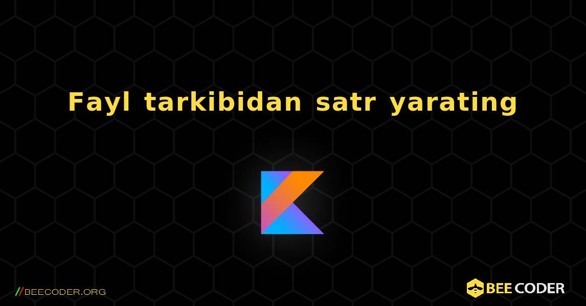 Fayl tarkibidan satr yarating. Kotlin