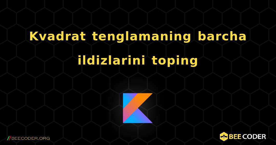 Kvadrat tenglamaning barcha ildizlarini toping. Kotlin