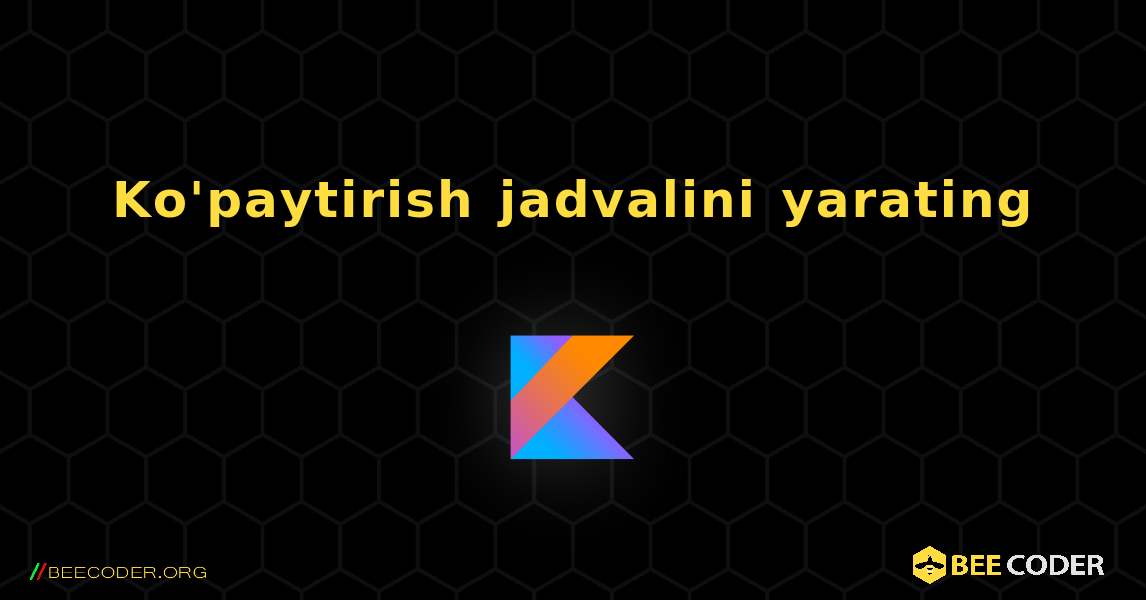 Ko'paytirish jadvalini yarating. Kotlin