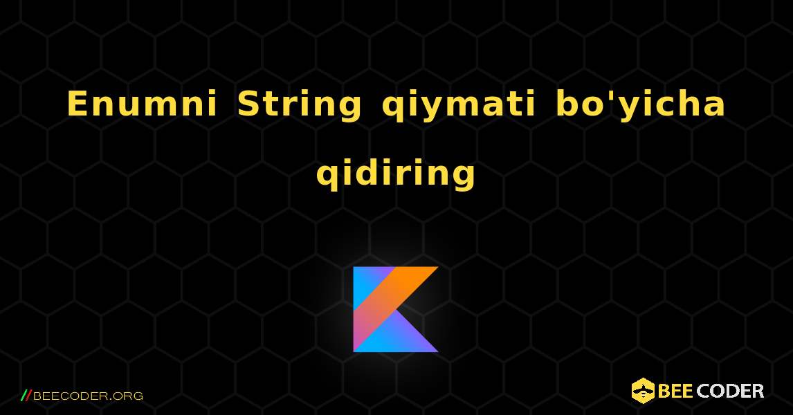 Enumni String qiymati bo'yicha qidiring. Kotlin