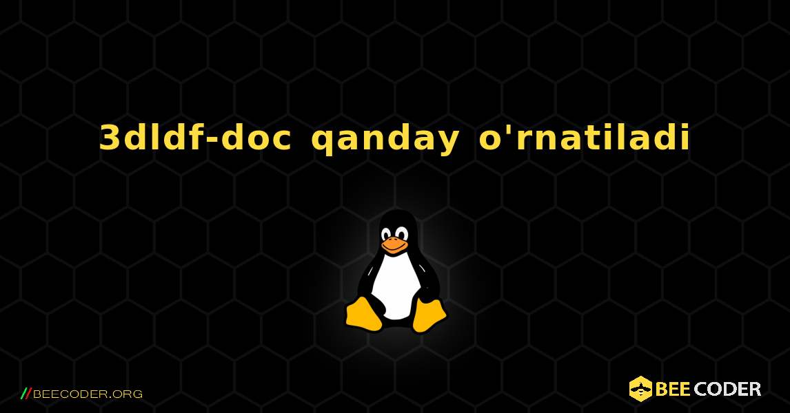 3dldf-doc  qanday o'rnatiladi. Linux