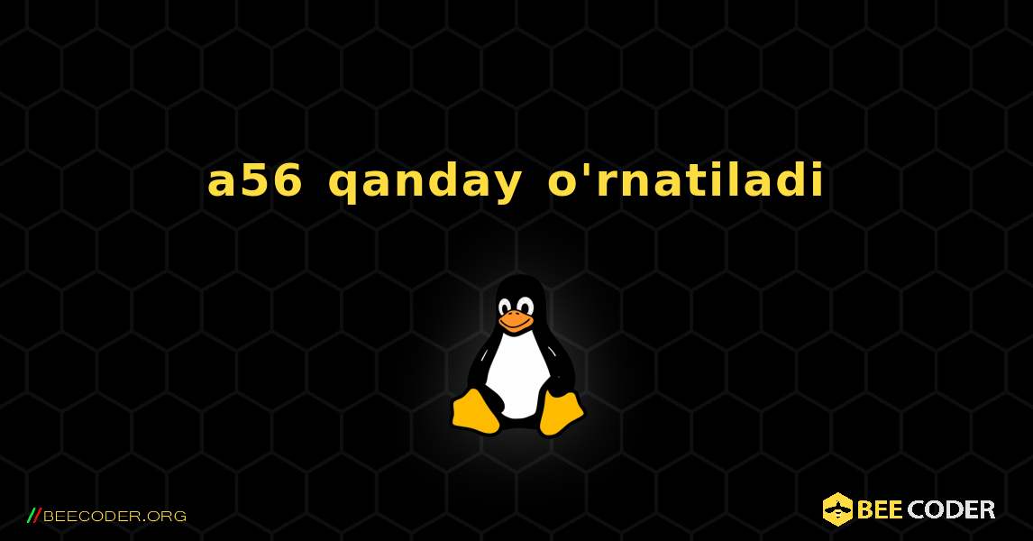 a56  qanday o'rnatiladi. Linux