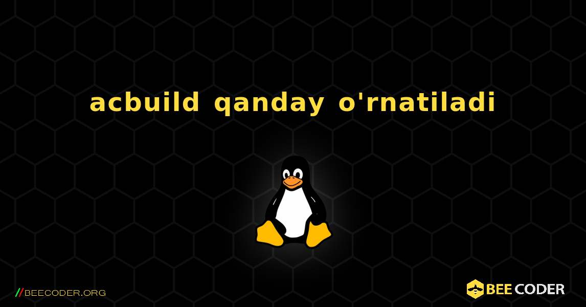 acbuild  qanday o'rnatiladi. Linux