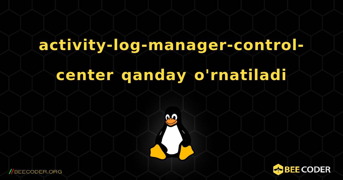 activity-log-manager-control-center  qanday o'rnatiladi. Linux