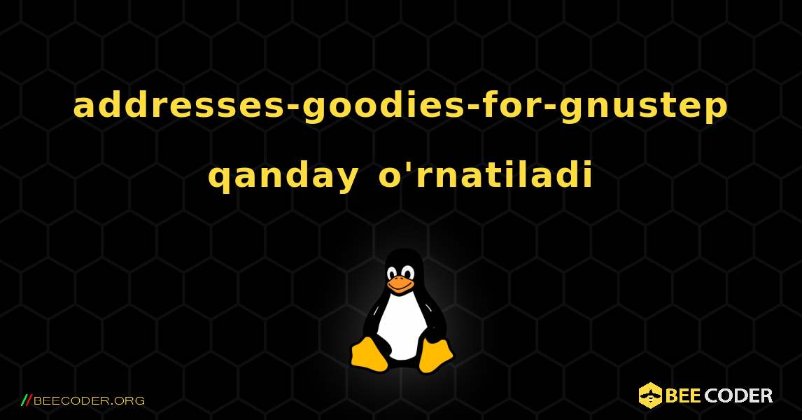 addresses-goodies-for-gnustep  qanday o'rnatiladi. Linux