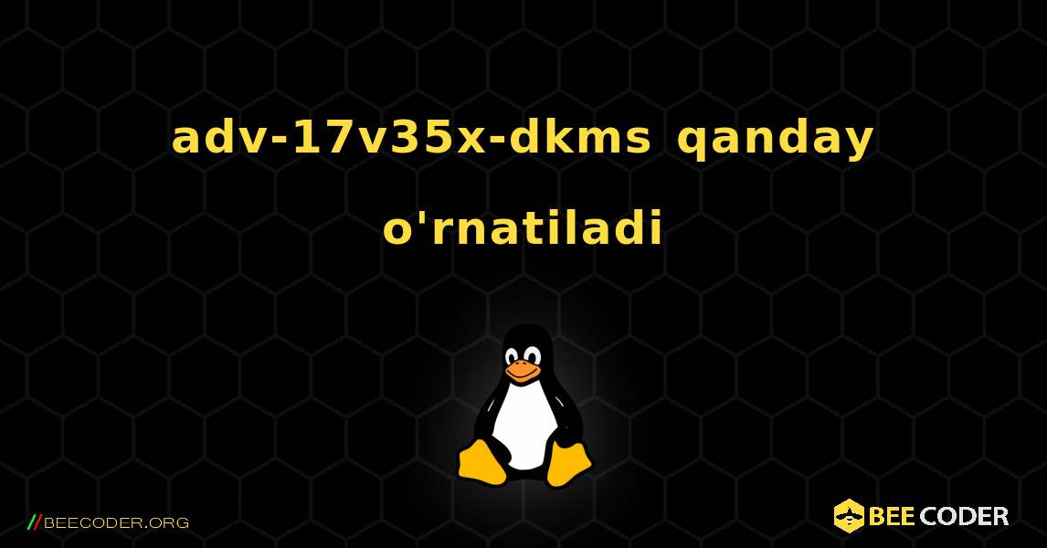 adv-17v35x-dkms  qanday o'rnatiladi. Linux