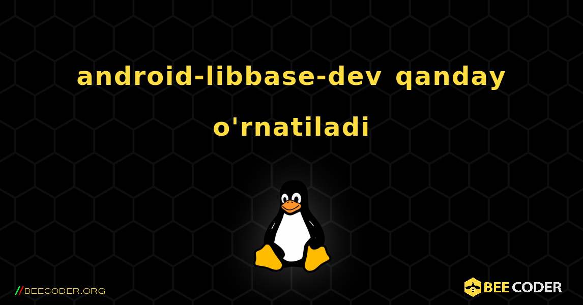 android-libbase-dev  qanday o'rnatiladi. Linux