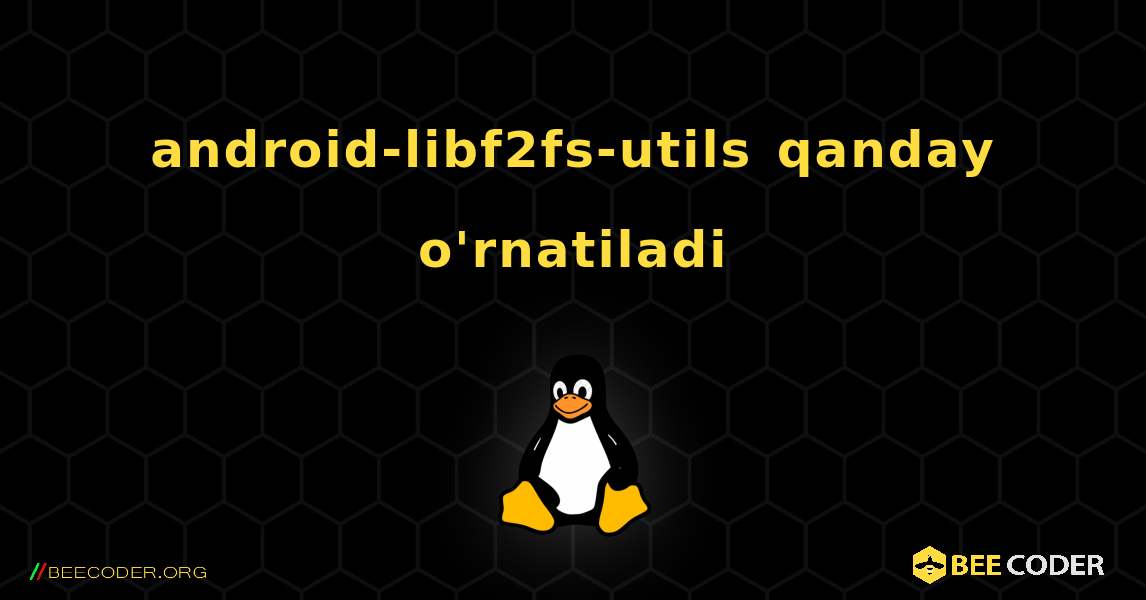 android-libf2fs-utils  qanday o'rnatiladi. Linux