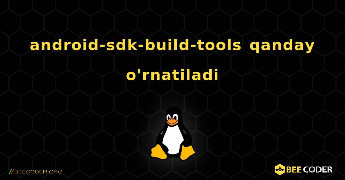 android-sdk-build-tools  qanday o'rnatiladi. Linux