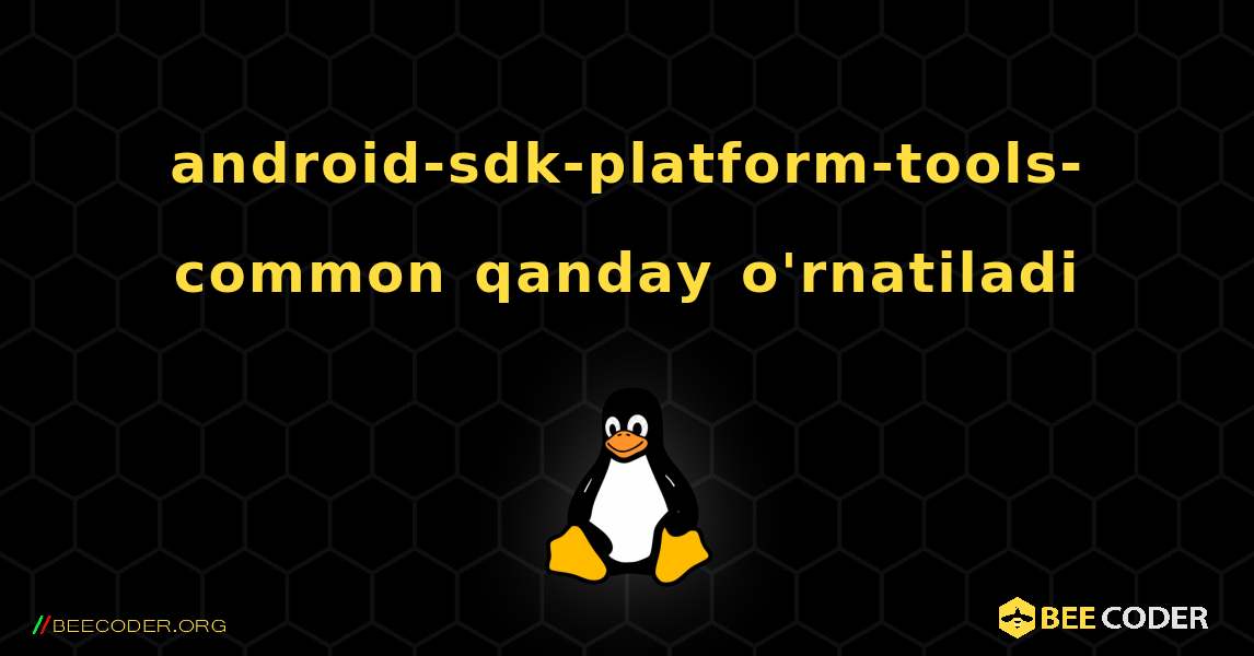 android-sdk-platform-tools-common  qanday o'rnatiladi. Linux