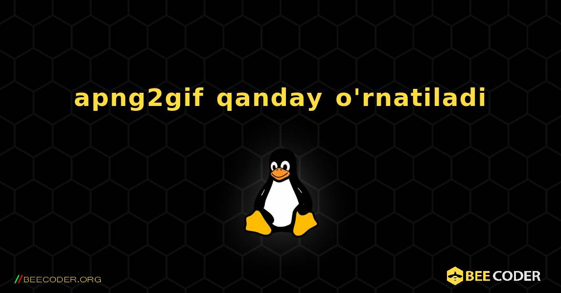 apng2gif  qanday o'rnatiladi. Linux