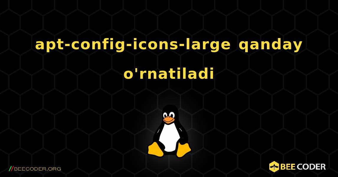 apt-config-icons-large  qanday o'rnatiladi. Linux
