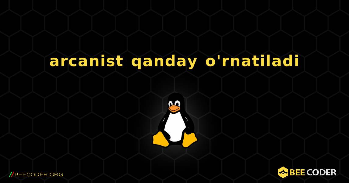 arcanist  qanday o'rnatiladi. Linux