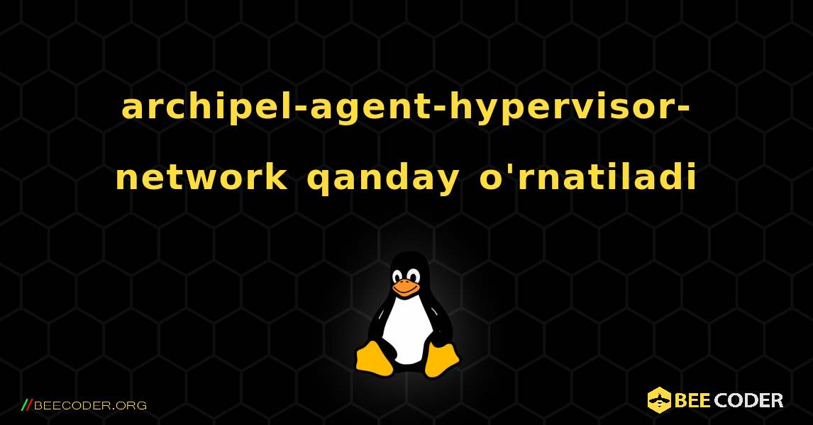 archipel-agent-hypervisor-network  qanday o'rnatiladi. Linux