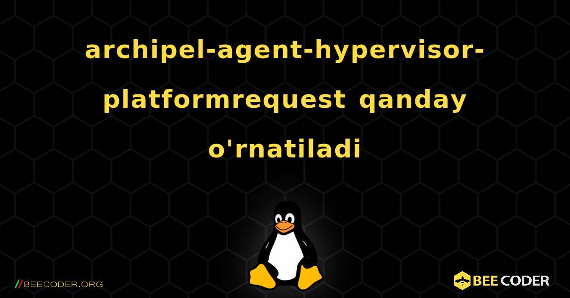 archipel-agent-hypervisor-platformrequest  qanday o'rnatiladi. Linux