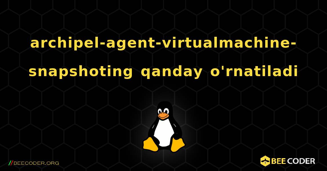 archipel-agent-virtualmachine-snapshoting  qanday o'rnatiladi. Linux